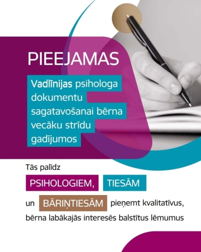 Reklāmas plakāts ar baltu fonu, violetiem un tirkīza grafiskajiem elementiem un melnbaltu fotoattēlu, kurā redzama roka, kas raksta ar pildspalvu. Teksts: “PIEEJAMAS. Vadlīnijas psihologa dokumentu sagatavošanai bērna vecāku strīdu gadījumos. Tās palīdz psihologiem, tiesām un bāriņtiesām pieņemt kvalitatīvus, bērna labākajās interesēs balstītus lēmumus.”