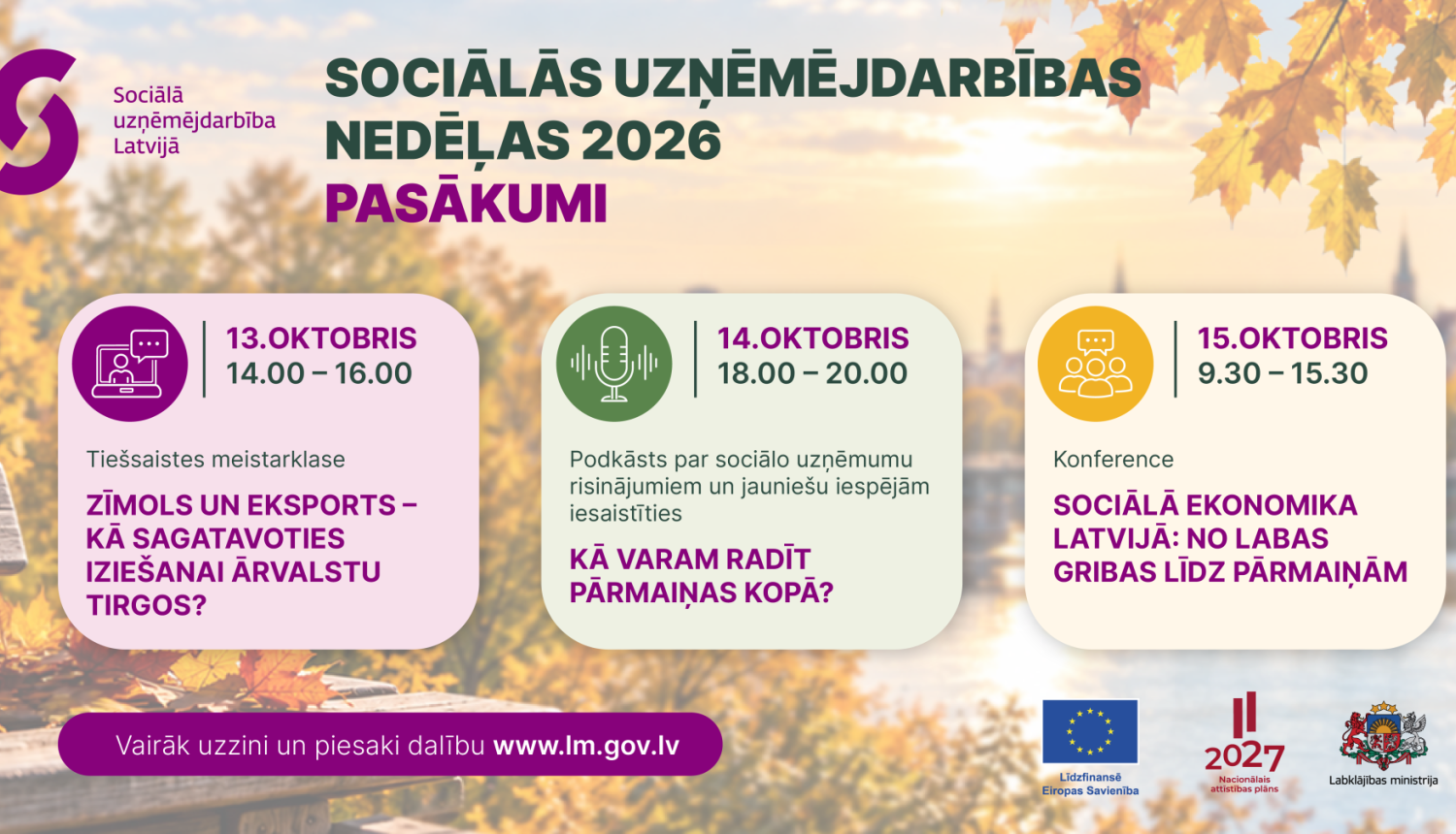 Afiša ar nosaukumu “Sociālās uzņēmējdarbības nedēļas 2026 pasākumi”. Uz rudens ainavas fona redzami trīs pasākumi. 13. oktobrī no plkst. 14.00 līdz 16.00 notiks tiešsaistes meistarklase “Zīmols un eksports – kā sagatavoties iziešanai ārvalstu tirgos?”. 14. oktobrī no plkst. 18.00 līdz 20.00 paredzēts podkāsts par sociālo uzņēmumu risinājumiem un jauniešu iespējām iesaistīties ar tēmu “Kā varam radīt pārmaiņas kopā?”. 15. oktobrī no plkst. 9.30 līdz 15.30 notiks konference “Sociālā ekonomika Latvijā: no laba