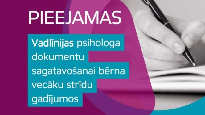 Reklāmas plakāts ar baltu fonu, violetiem un tirkīza grafiskajiem elementiem un melnbaltu fotoattēlu, kurā redzama roka, kas raksta ar pildspalvu. Teksts: “PIEEJAMAS. Vadlīnijas psihologa dokumentu sagatavošanai bērna vecāku strīdu gadījumos. Tās palīdz psihologiem, tiesām un bāriņtiesām pieņemt kvalitatīvus, bērna labākajās interesēs balstītus lēmumus.”