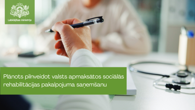 vizuālis uz kura teksts - Plānots pilnveidot valsts apmaksātos sociālās rehabilitācijas pakalpojuma saņemšanu , LM ģērbonis un fona bilde kur cilvēks tur pildspalvu kaut ko parakstot un pretī sēž cits cilvēks.