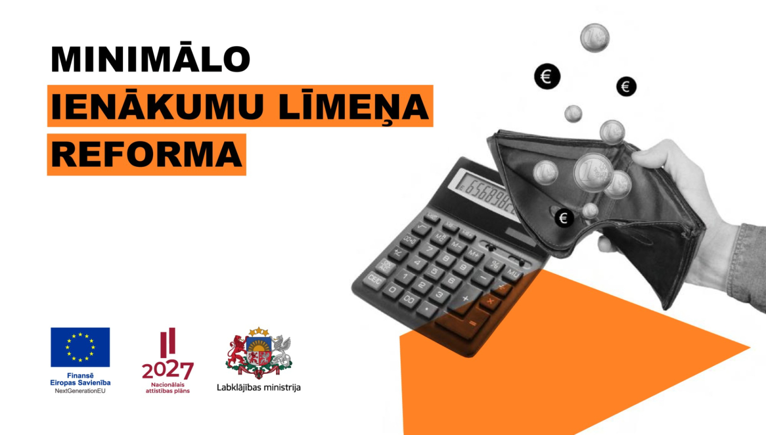 Uzraksts "Minimālo ienākumu līmeņu reforma" apakšā ES, Nacionālā attīstības plāna 2027 un Labklājības ministrijas logotipi. Pa labi roka ar atvērtu maku, kurā krīt iekšā eiro monētas un kalkulators.